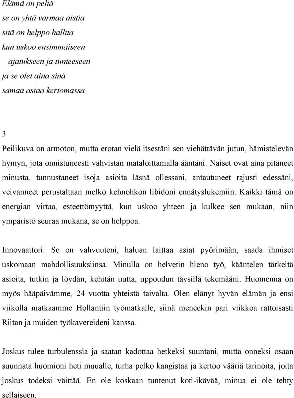 Naiset ovat aina pitäneet minusta, tunnustaneet isoja asioita läsnä ollessani, antautuneet rajusti edessäni, veivanneet perustaltaan melko kehnohkon libidoni ennätyslukemiin.