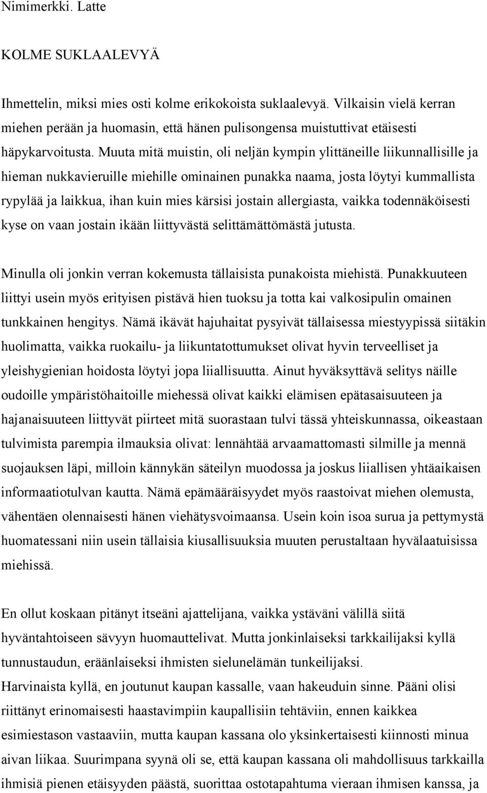 Muuta mitä muistin, oli neljän kympin ylittäneille liikunnallisille ja hieman nukkavieruille miehille ominainen punakka naama, josta löytyi kummallista rypylää ja laikkua, ihan kuin mies kärsisi