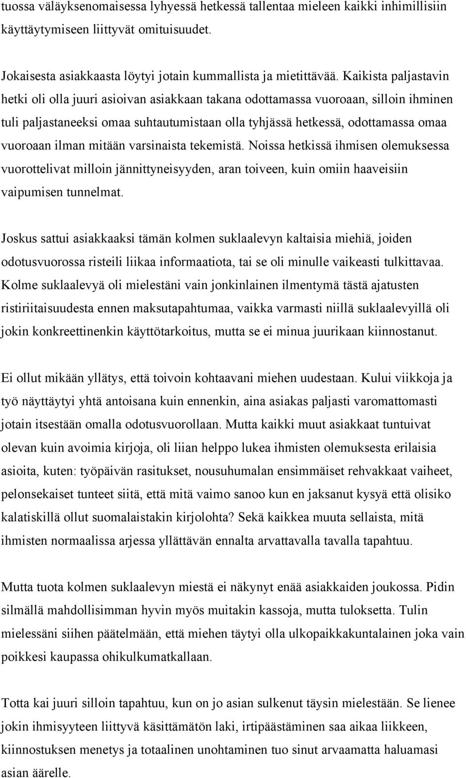 ilman mitään varsinaista tekemistä. Noissa hetkissä ihmisen olemuksessa vuorottelivat milloin jännittyneisyyden, aran toiveen, kuin omiin haaveisiin vaipumisen tunnelmat.