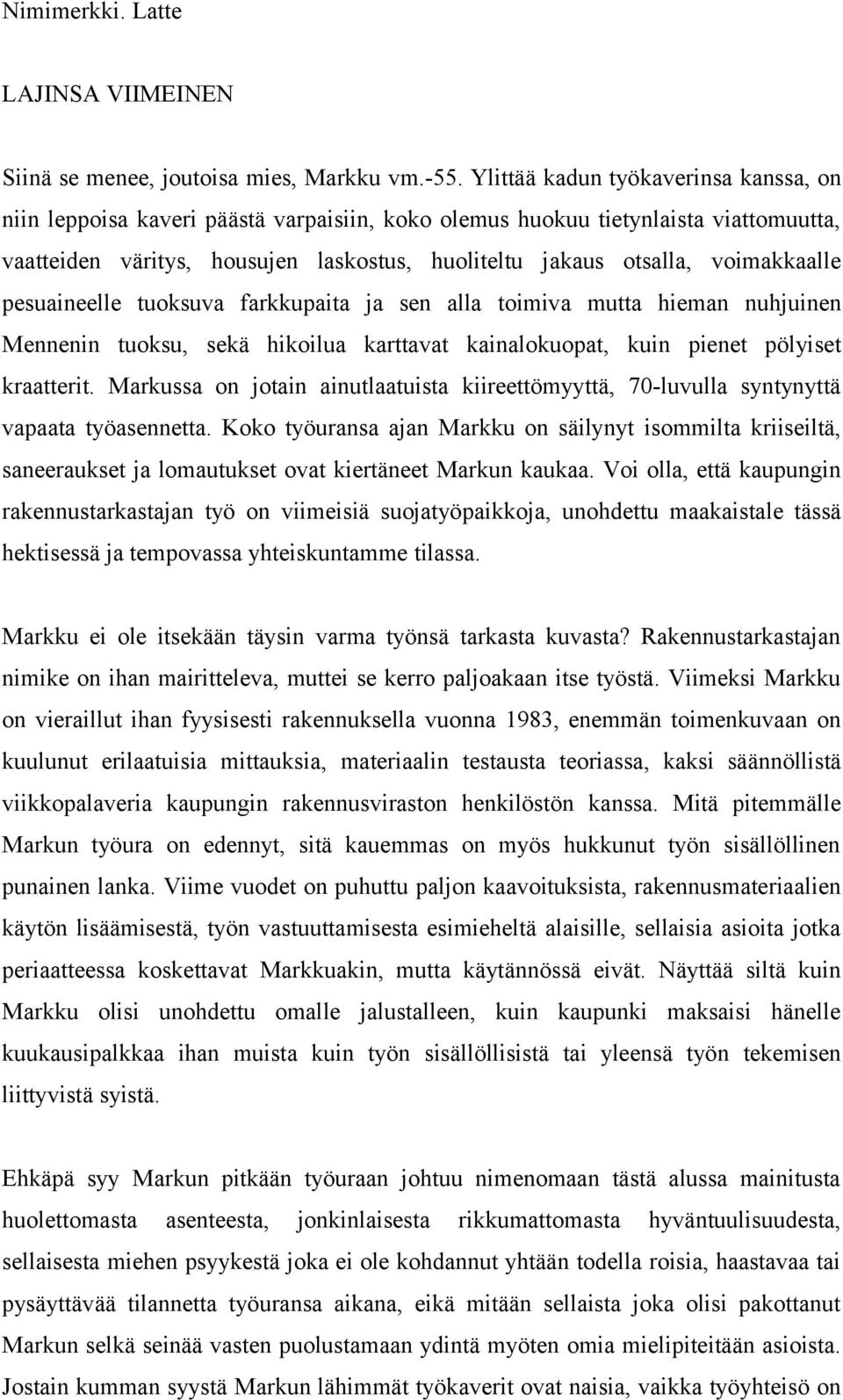 voimakkaalle pesuaineelle tuoksuva farkkupaita ja sen alla toimiva mutta hieman nuhjuinen Mennenin tuoksu, sekä hikoilua karttavat kainalokuopat, kuin pienet pölyiset kraatterit.