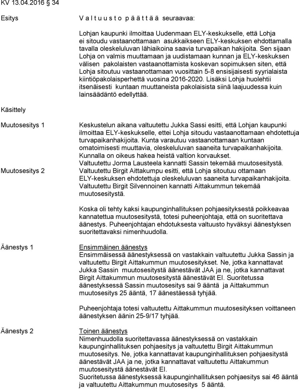 oleskeluluvan lähiaikoina saavia turvapaikan hakijoita.
