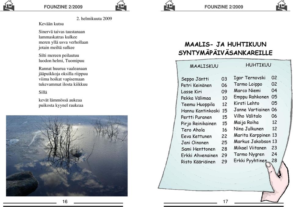 helmikuuta 2009 MAALIS- JA HUHTIKUUN SYNTYMÄPÄIVÄSANKAREILLE MAALISKUU Seppo Jäntti 03 Petri Keinänen 06 Lasse Kiri 09 Pekka Välimaa 10 Teemu Huoppila 12 Hannu Kantinkoski 15 Pertti Puranen 15 Pirjo