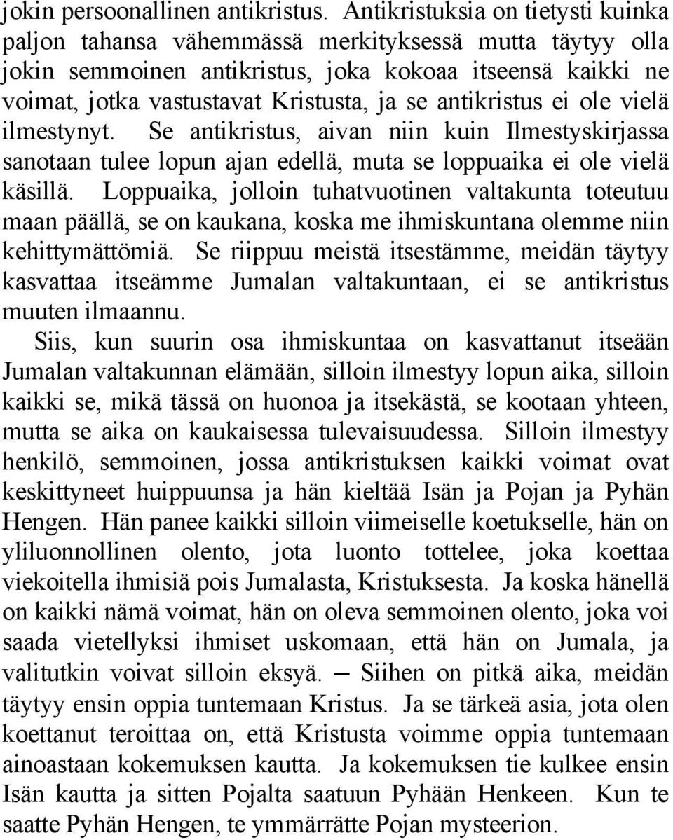 antikristus ei ole vielä ilmestynyt. Se antikristus, aivan niin kuin Ilmestyskirjassa sanotaan tulee lopun ajan edellä, muta se loppuaika ei ole vielä käsillä.