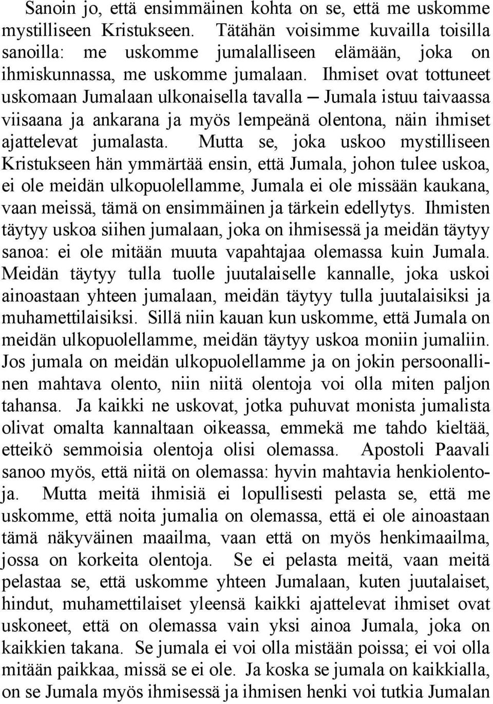 Ihmiset ovat tottuneet uskomaan Jumalaan ulkonaisella tavalla Jumala istuu taivaassa viisaana ja ankarana ja myös lempeänä olentona, näin ihmiset ajattelevat jumalasta.