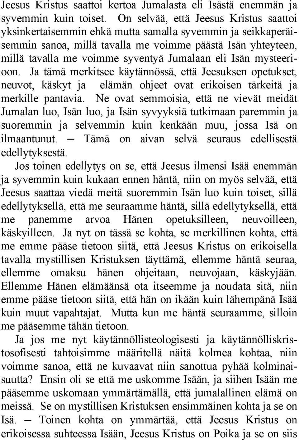 Jumalaan eli Isän mysteerioon. Ja tämä merkitsee käytännössä, että Jeesuksen opetukset, neuvot, käskyt ja elämän ohjeet ovat erikoisen tärkeitä ja merkille pantavia.