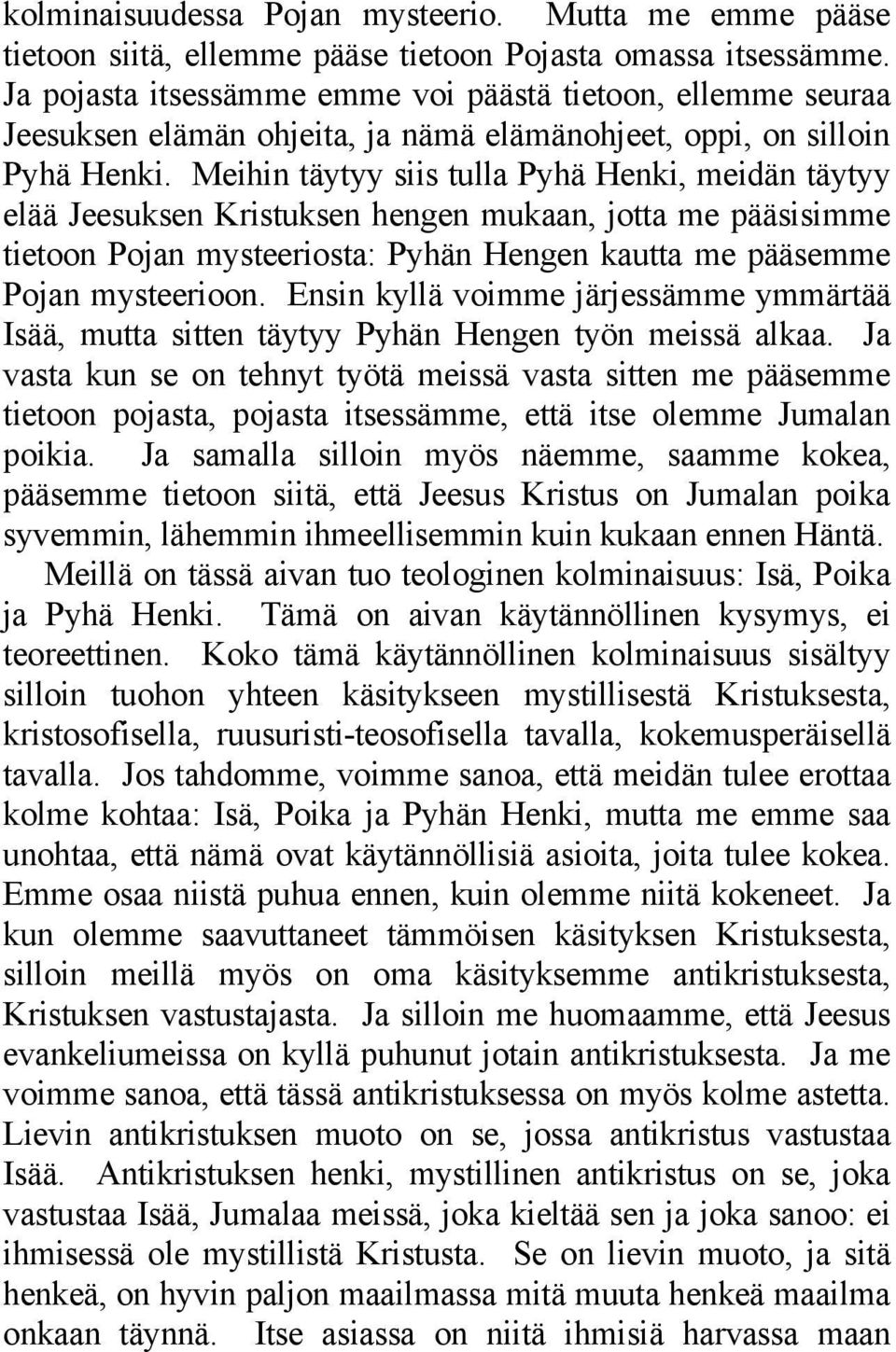 Meihin täytyy siis tulla Pyhä Henki, meidän täytyy elää Jeesuksen Kristuksen hengen mukaan, jotta me pääsisimme tietoon Pojan mysteeriosta: Pyhän Hengen kautta me pääsemme Pojan mysteerioon.