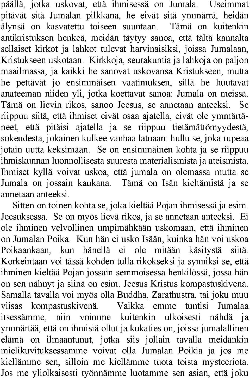 Kirkkoja, seurakuntia ja lahkoja on paljon maailmassa, ja kaikki he sanovat uskovansa Kristukseen, mutta he pettävät jo ensimmäisen vaatimuksen, sillä he huutavat anateeman niiden yli, jotka