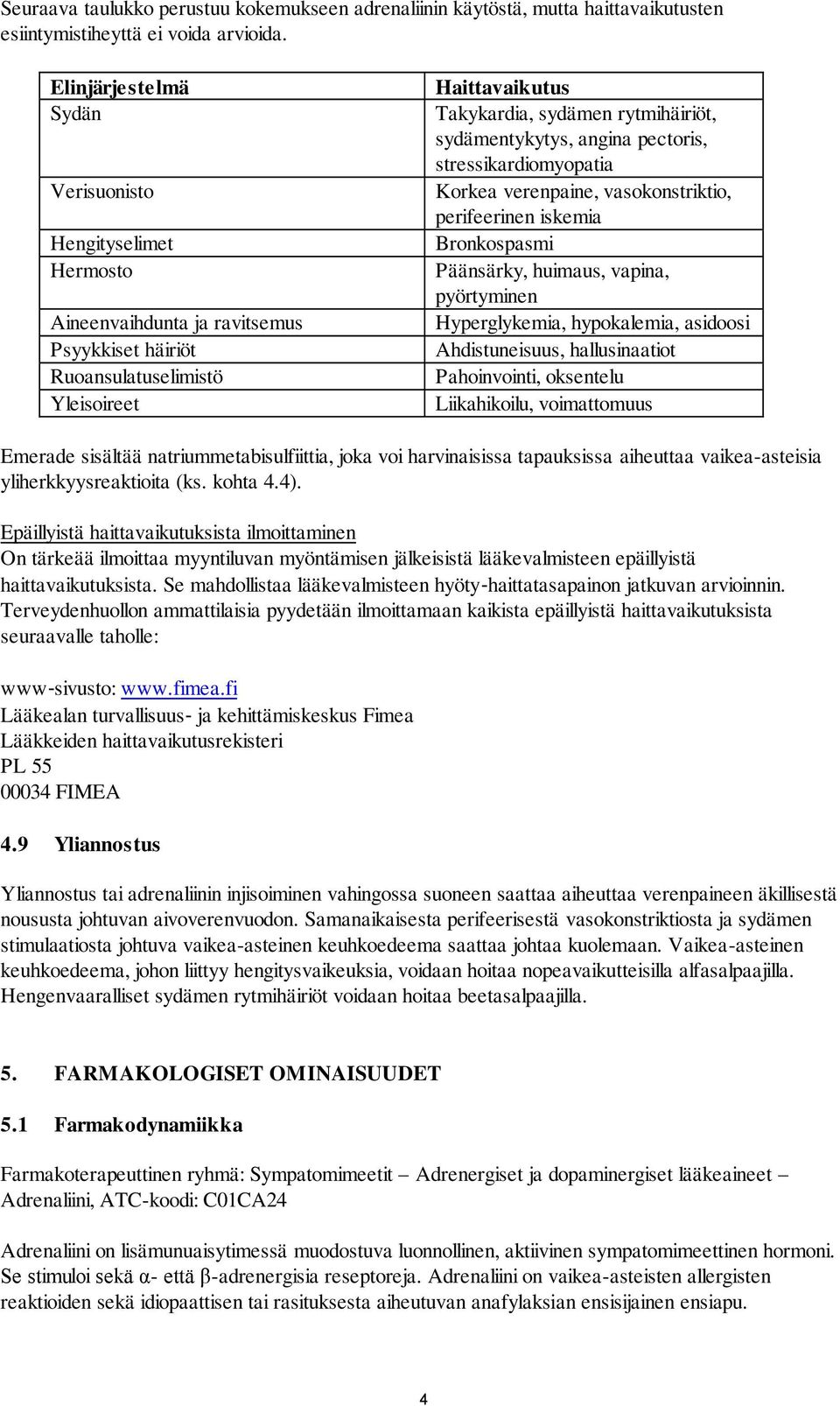 sydämentykytys, angina pectoris, stressikardiomyopatia Korkea verenpaine, vasokonstriktio, perifeerinen iskemia Bronkospasmi Päänsärky, huimaus, vapina, pyörtyminen Hyperglykemia, hypokalemia,