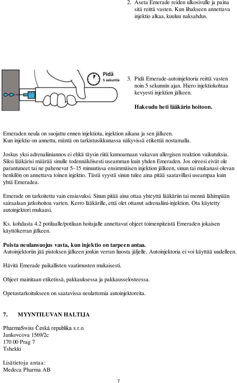 Kun injektio on annettu, mäntä on tarkistusikkunassa näkyvissä etikettiä nostamalla. Joskus yksi adrenaliiniannos ei ehkä täysin riitä kumoamaan vakavan allergisen reaktion vaikutuksia.