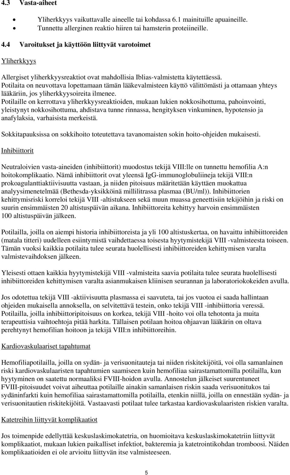 Potilaita on neuvottava lopettamaan tämän lääkevalmisteen käyttö välittömästi ja ottamaan yhteys lääkäriin, jos yliherkkyysoireita ilmenee.