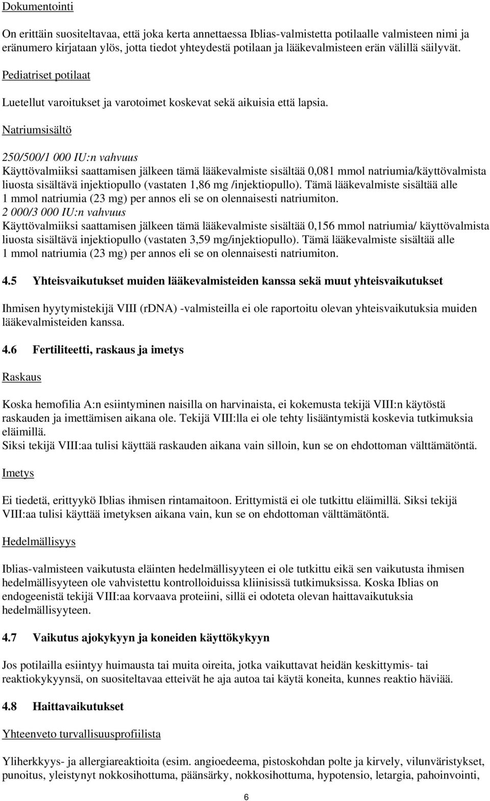 Natriumsisältö 250/500/1 000 IU:n vahvuus Käyttövalmiiksi saattamisen jälkeen tämä lääkevalmiste sisältää 0,081 mmol natriumia/käyttövalmista liuosta sisältävä injektiopullo (vastaten 1,86 mg