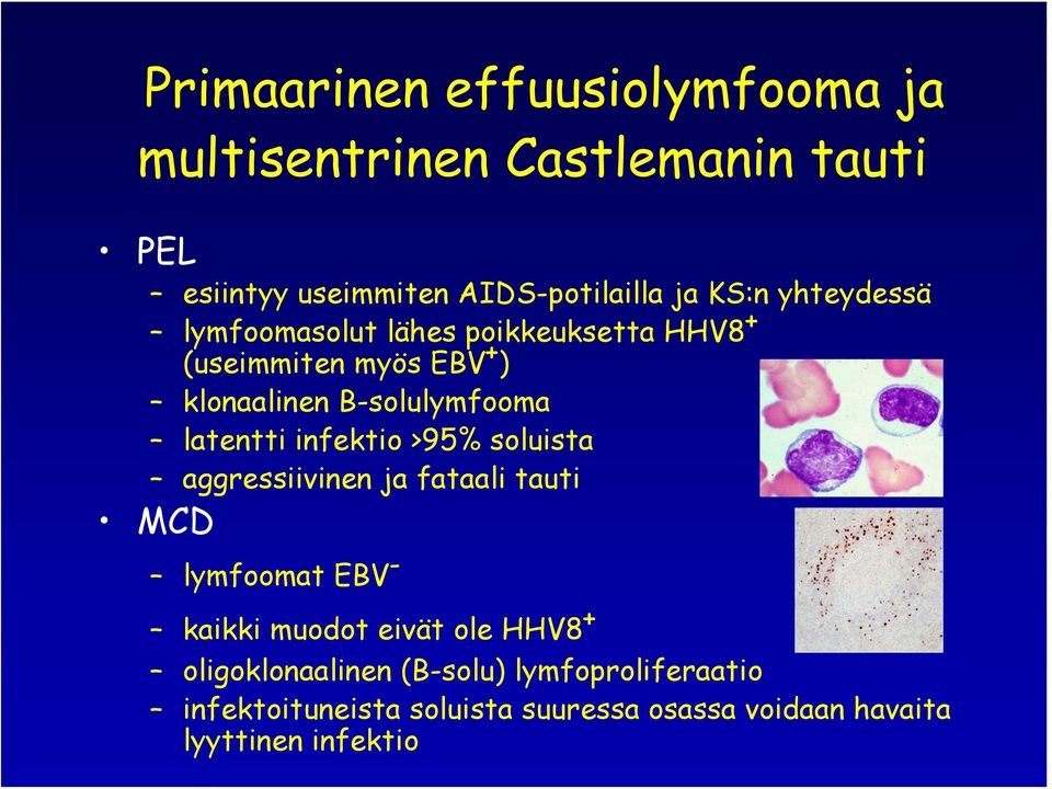 infektio >95% soluista aggressiivinen ja fataali tauti MCD lymfoomat EBV - kaikki muodot eivät ole HHV8 +