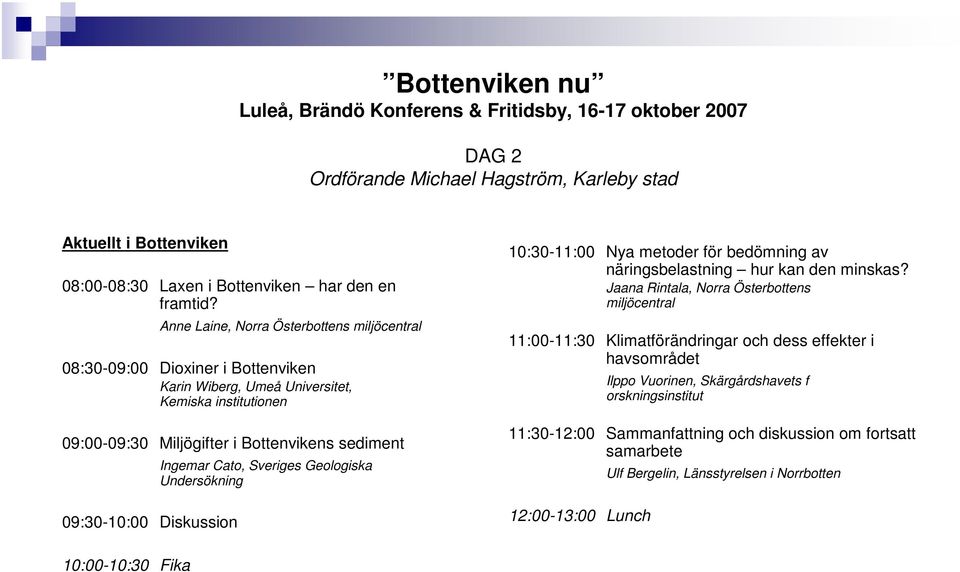 Sveriges Geologiska Undersökning 10:30-11:00 Nya metoder för bedömning av näringsbelastning hur kan den minskas?