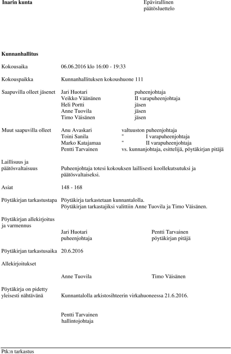 Timo Väisänen jäsen Muut saapuvilla olleet Anu Avaskari valtuuston puheenjohtaja Toini Sanila " I varapuheenjohtaja Marko Katajamaa " II varapuheenjohtaja Pentti Tarvainen vs.