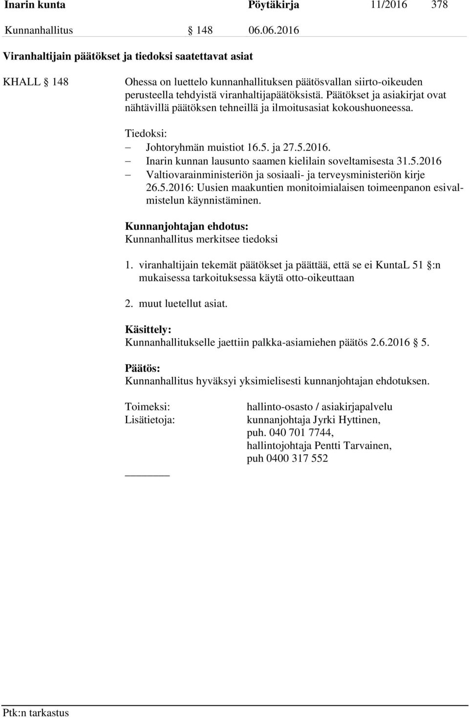 Päätökset ja asiakirjat ovat nähtävillä päätöksen tehneillä ja ilmoitusasiat kokoushuoneessa. Tiedoksi: Johtoryhmän muistiot 16.5. ja 27.5.2016.