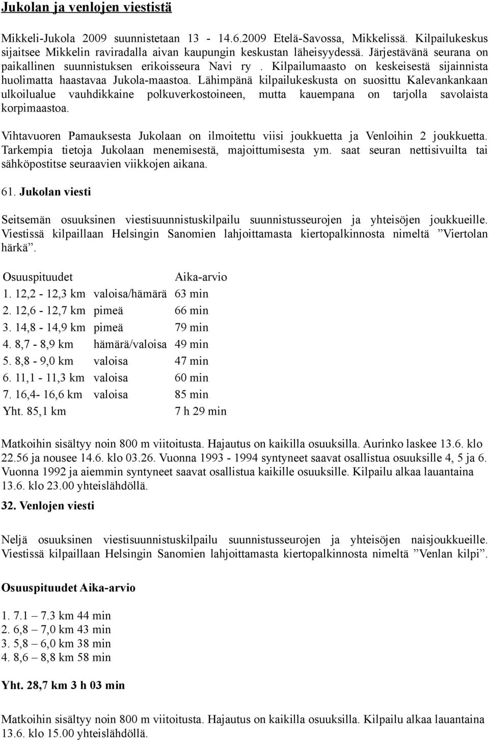 Lähimpänä kilpailukeskusta on suosittu Kalevankankaan ulkoilualue vauhdikkaine polkuverkostoineen, mutta kauempana on tarjolla savolaista korpimaastoa.