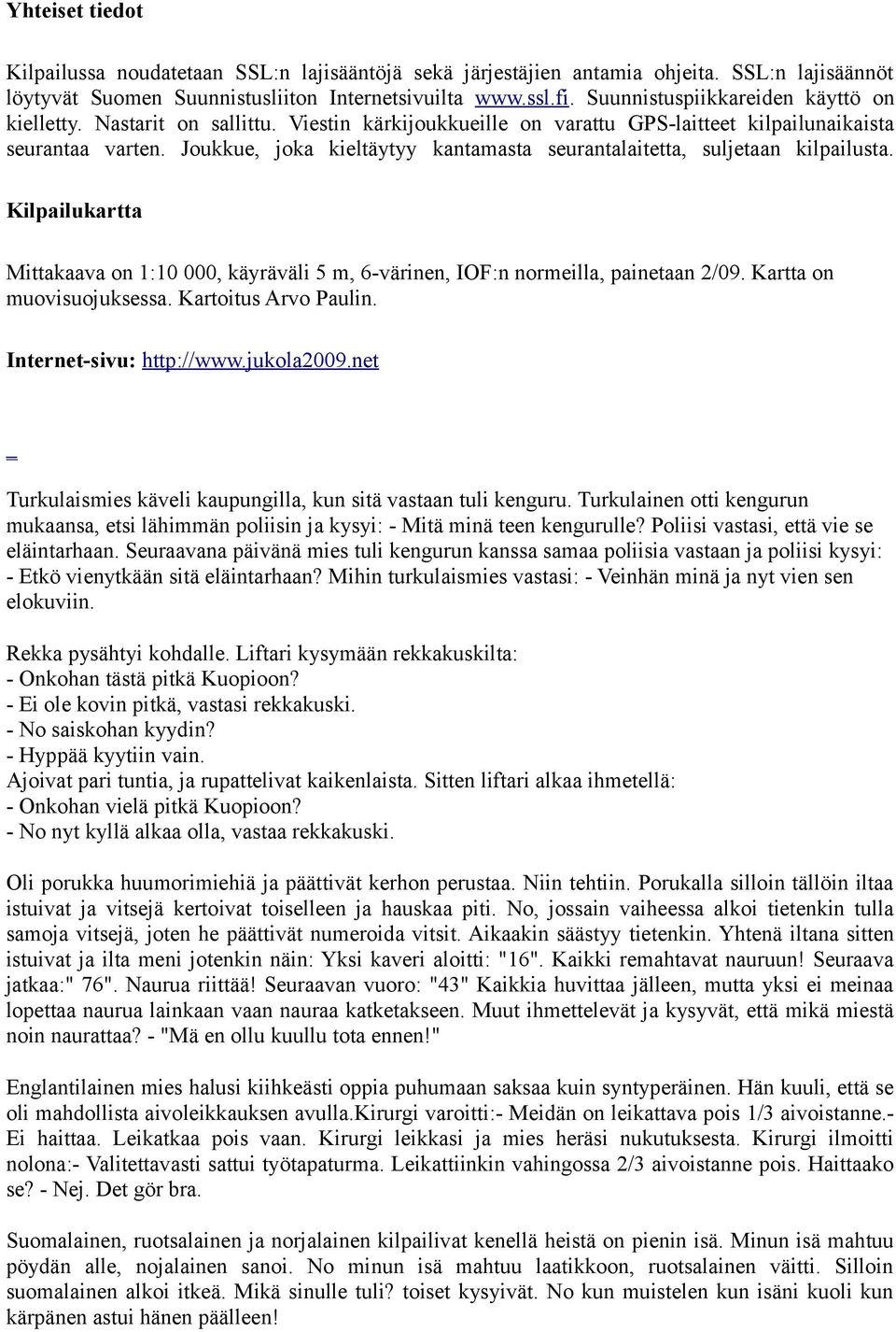 Joukkue, joka kieltäytyy kantamasta seurantalaitetta, suljetaan kilpailusta. Kilpailukartta Mittakaava on 1:10 000, käyräväli 5 m, 6-värinen, IOF:n normeilla, painetaan 2/09.