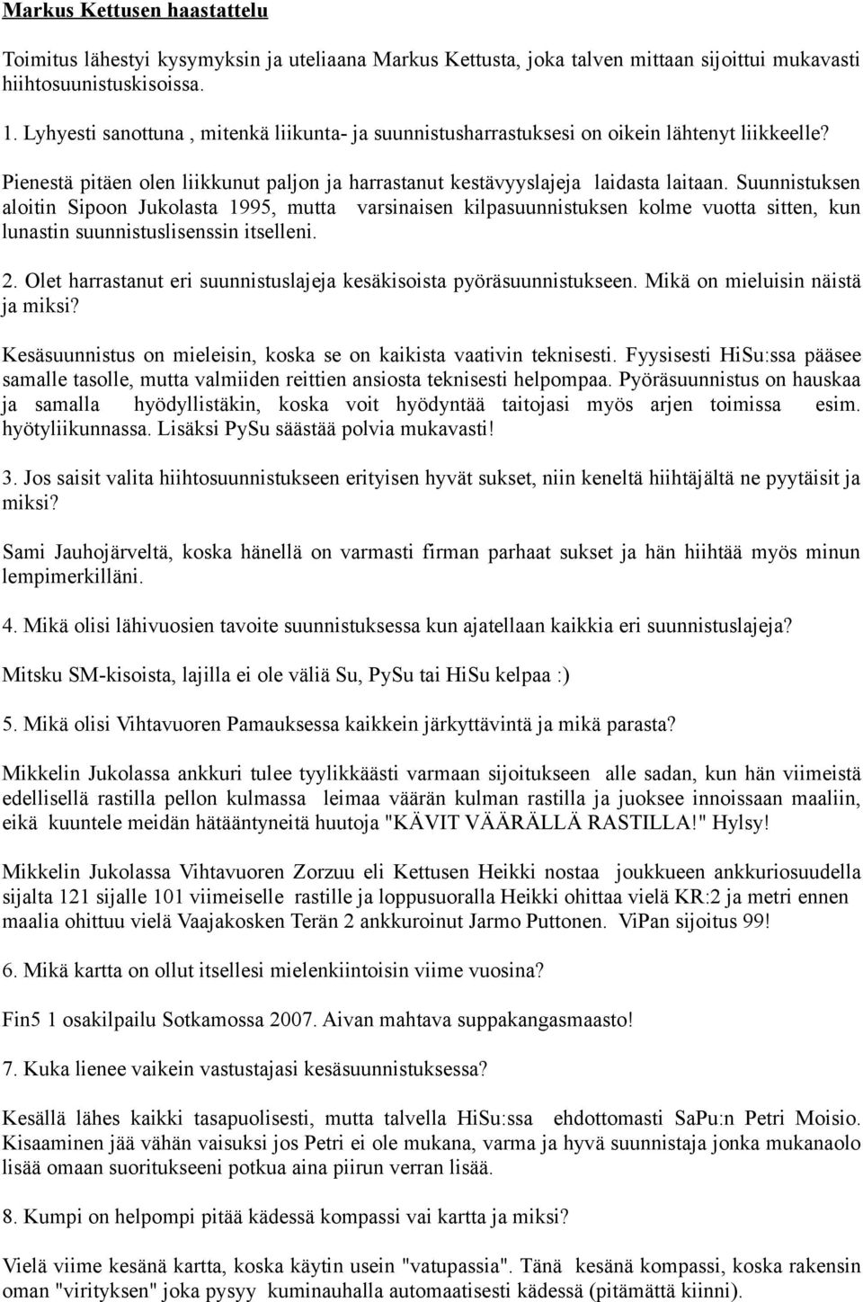 Suunnistuksen aloitin Sipoon Jukolasta 1995, mutta varsinaisen kilpasuunnistuksen kolme vuotta sitten, kun lunastin suunnistuslisenssin itselleni. 2.