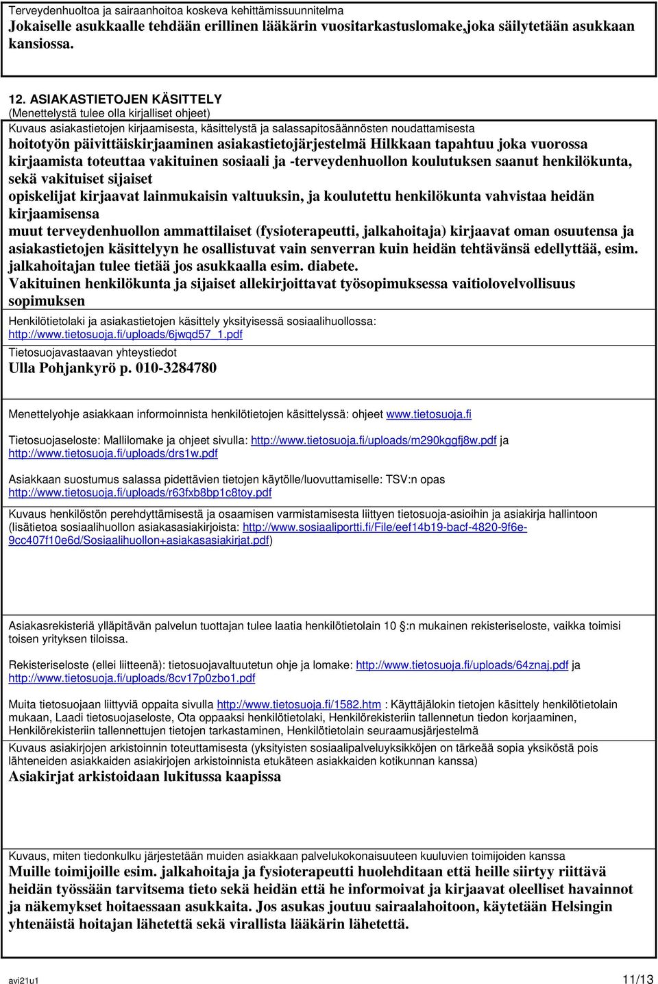 asiakastietojärjestelmä Hilkkaan tapahtuu joka vuorossa kirjaamista toteuttaa vakituinen sosiaali ja -terveydenhuollon koulutuksen saanut henkilökunta, sekä vakituiset sijaiset opiskelijat kirjaavat