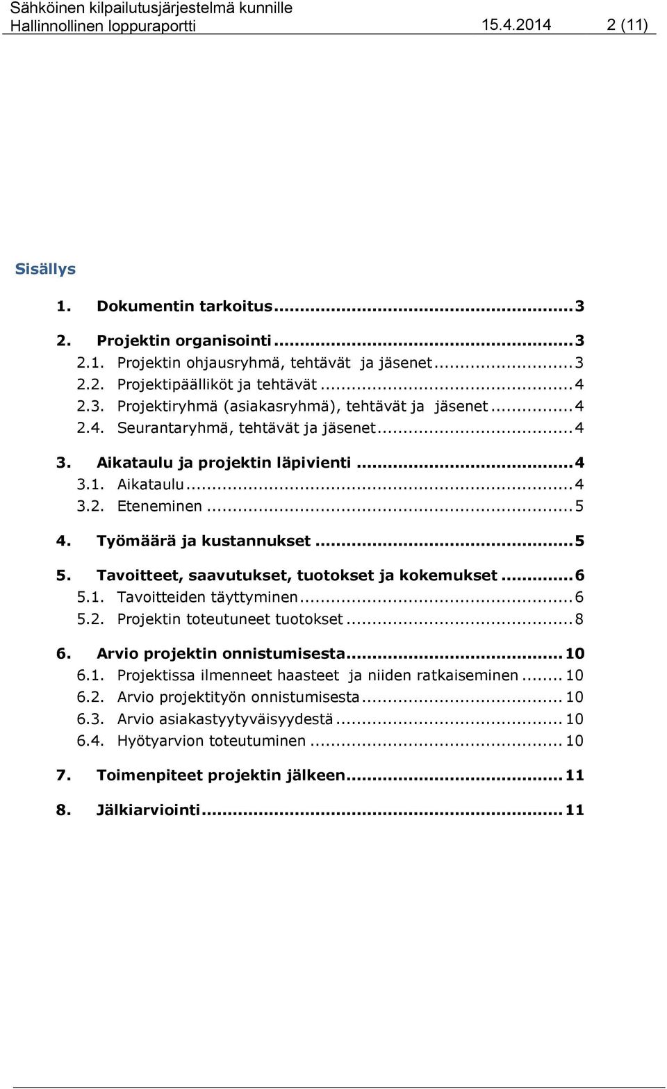 Työmäärä ja kustannukset... 5 5. Tavoitteet, saavutukset, tuotokset ja kokemukset... 6 5.1. Tavoitteiden täyttyminen... 6 5.2. Projektin toteutuneet tuotokset... 8 6. Arvio projektin onnistumisesta.