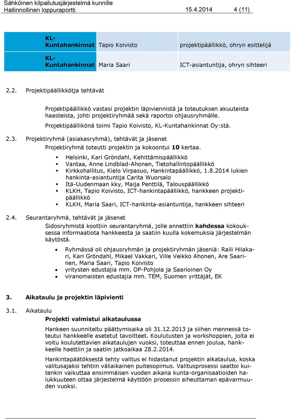 2. Projektipäällikkötja tehtävät Projektipäällikkö vastasi projektin läpiviennistä ja toteutuksen akuuteista haasteista, johti projektiryhmää sekä raportoi ohjausryhmälle.