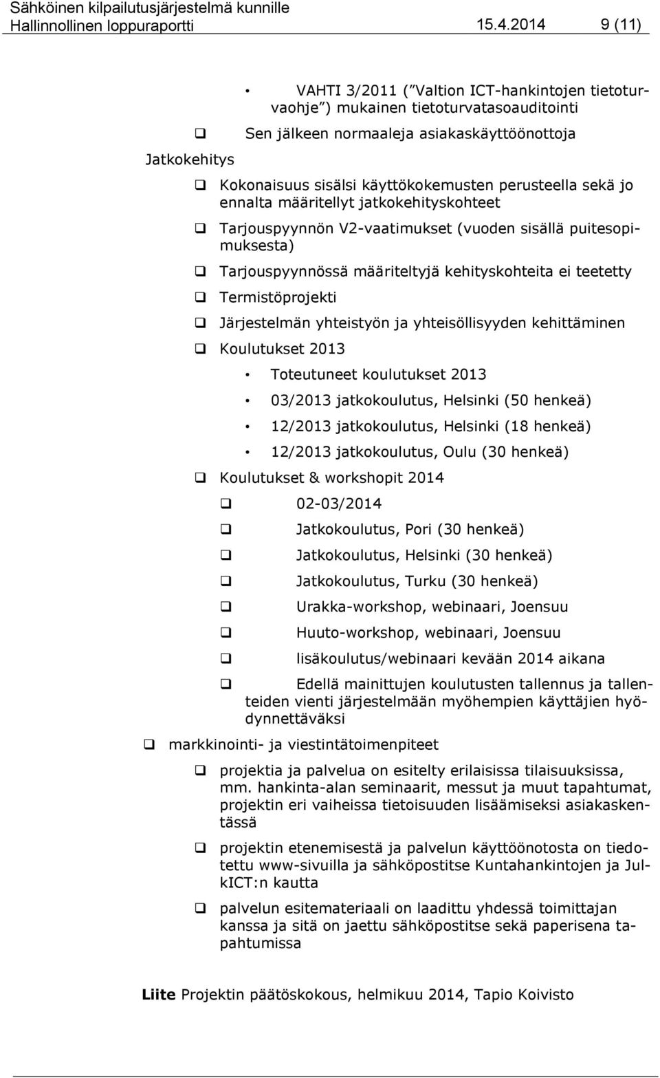 perusteella sekä jo ennalta määritellyt jatkokehityskohteet Tarjouspyynnön V2-vaatimukset (vuoden sisällä puitesopimuksesta) Tarjouspyynnössä määriteltyjä kehityskohteita ei teetetty Termistöprojekti