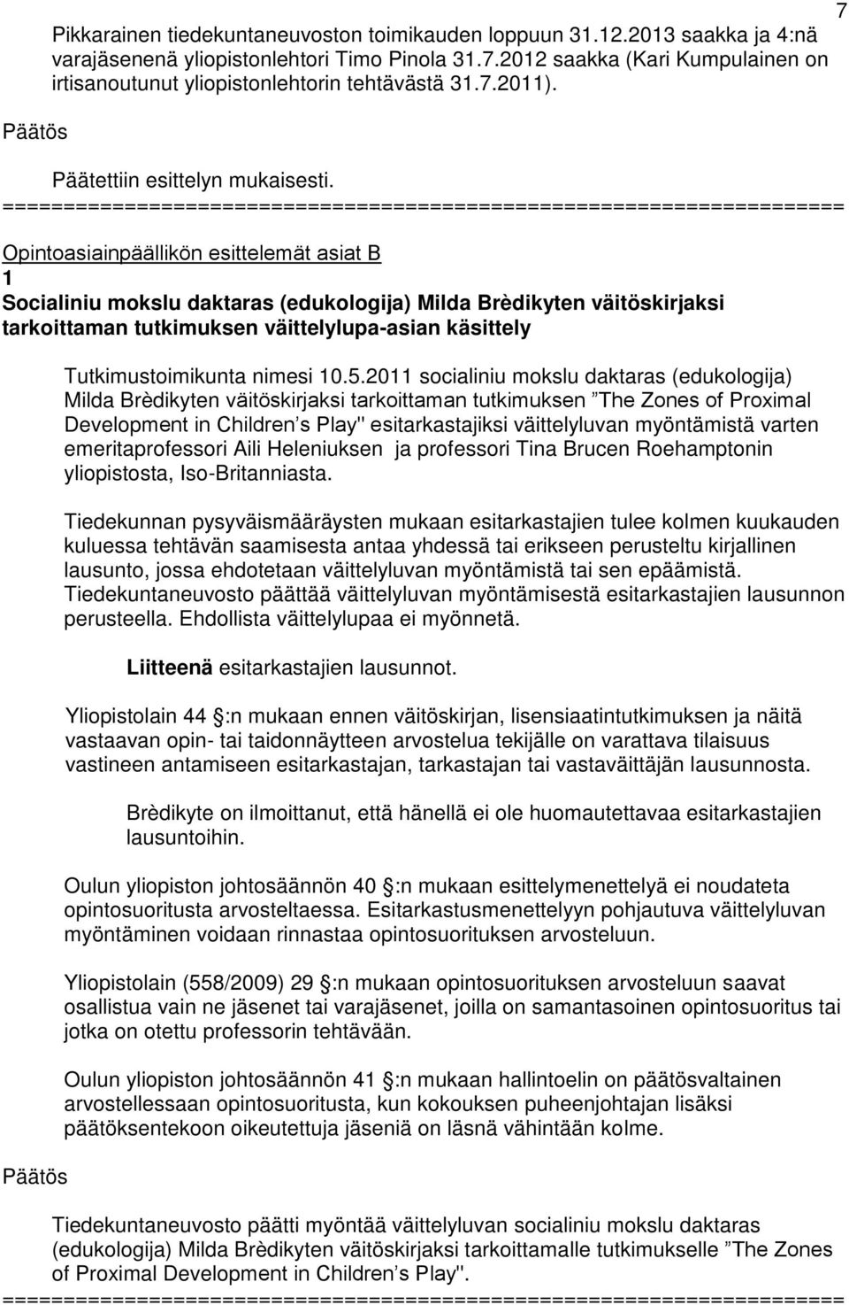 Opintoasiainpäällikön esittelemät asiat B 1 Socialiniu mokslu daktaras (edukologija) Milda Brèdikyten väitöskirjaksi tarkoittaman tutkimuksen väittelylupa-asian käsittely Päätös Tutkimustoimikunta