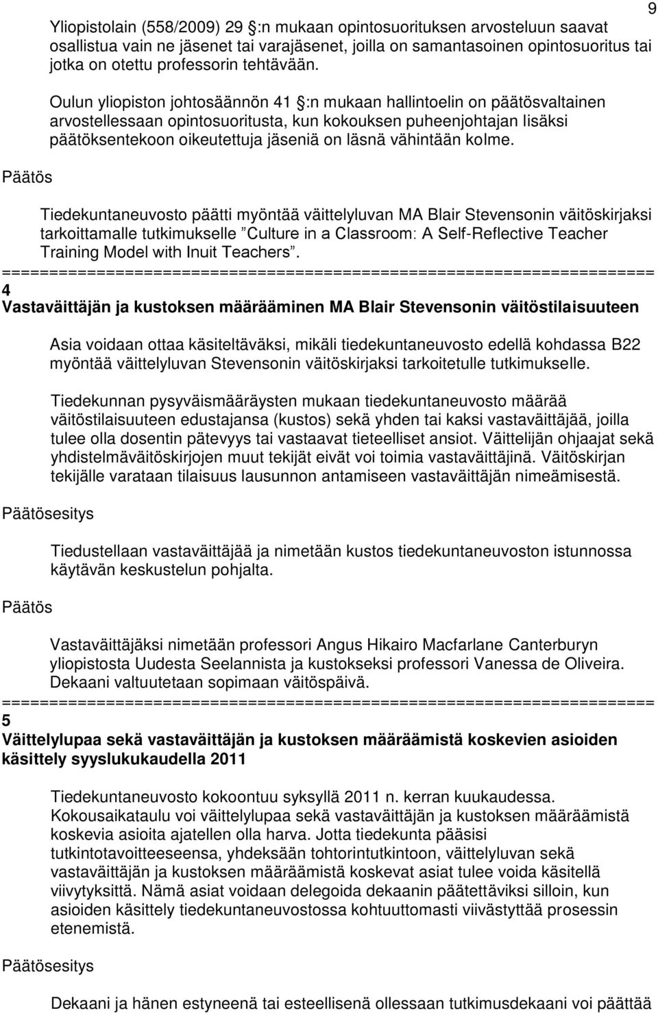 Oulun yliopiston johtosäännön 41 :n mukaan hallintoelin on päätösvaltainen arvostellessaan opintosuoritusta, kun kokouksen puheenjohtajan lisäksi päätöksentekoon oikeutettuja jäseniä on läsnä