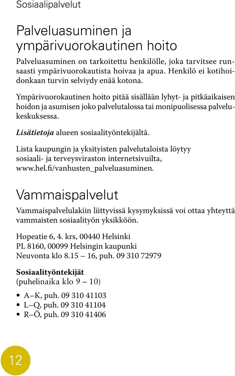 Lisätietoja alueen sosiaalityöntekijältä. Lista kaupungin ja yksityisten palvelutaloista löytyy sosiaali- ja terveysviraston internetsivuilta, www.hel.fi/vanhusten_palveluasuminen.