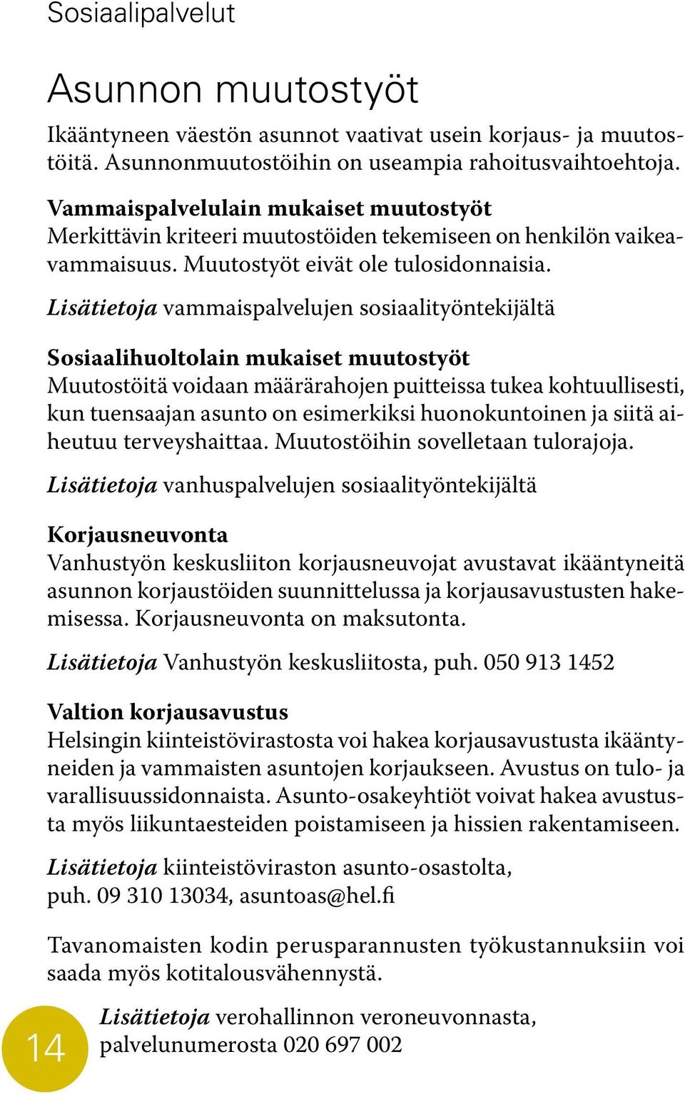 Lisätietoja vammaispalvelujen sosiaalityöntekijältä Sosiaalihuoltolain mukaiset muutostyöt Muutostöitä voidaan määrärahojen puitteissa tukea kohtuullisesti, kun tuensaajan asunto on esimerkiksi