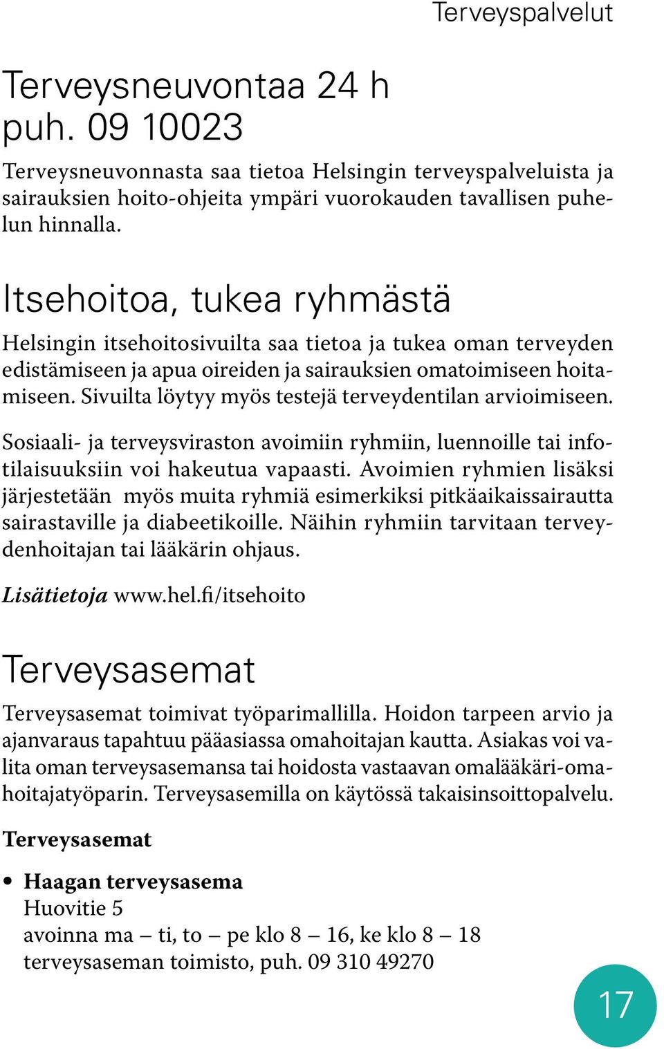 Sivuilta löytyy myös testejä terveydentilan arvioimiseen. Sosiaali- ja terveysviraston avoimiin ryhmiin, luennoille tai infotilaisuuksiin voi hakeutua vapaasti.