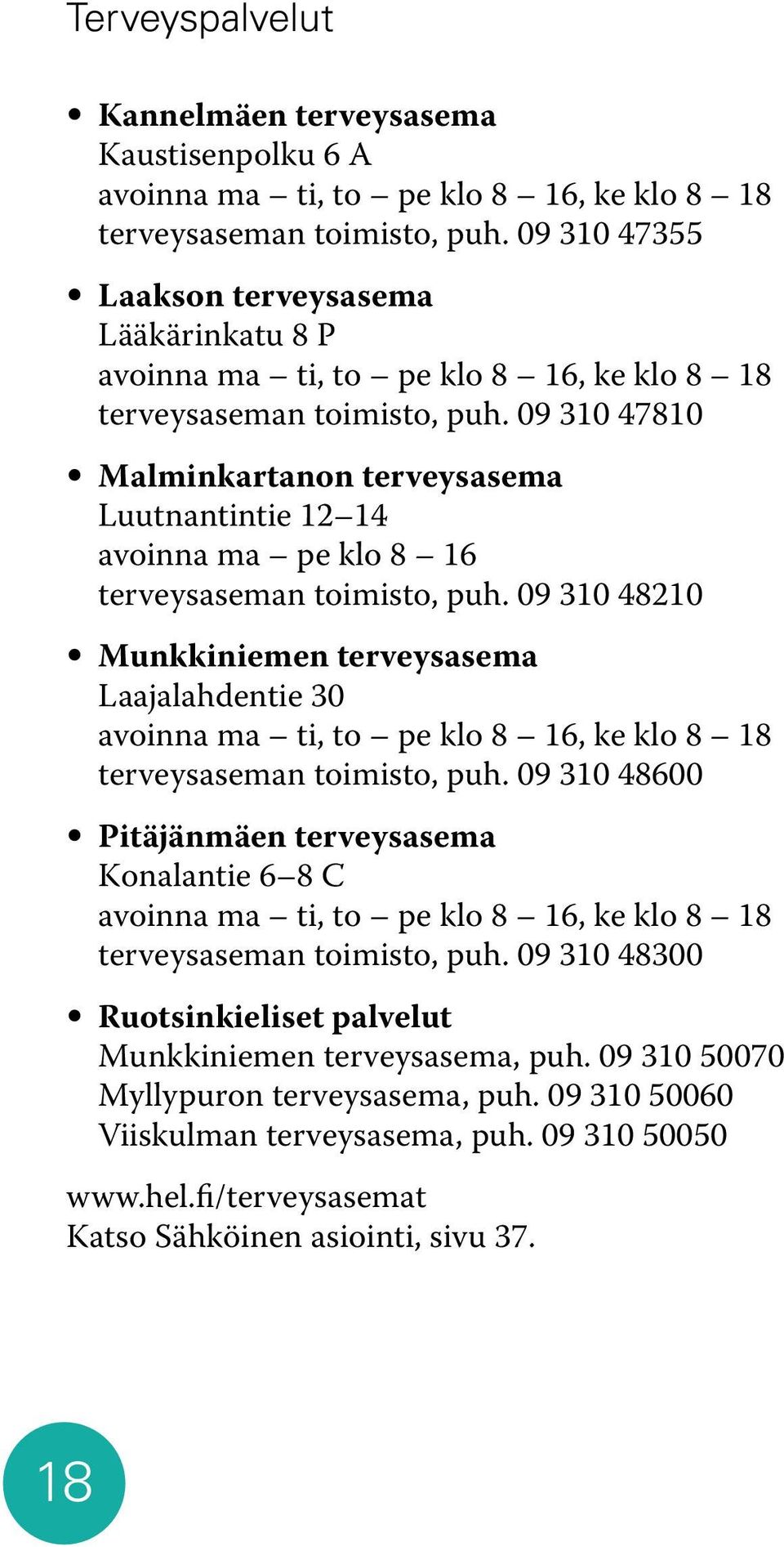 09 310 47810 Malminkartanon terveysasema Luutnantintie 12 14 avoinna ma pe klo 8 16 terveysaseman toimisto, puh.