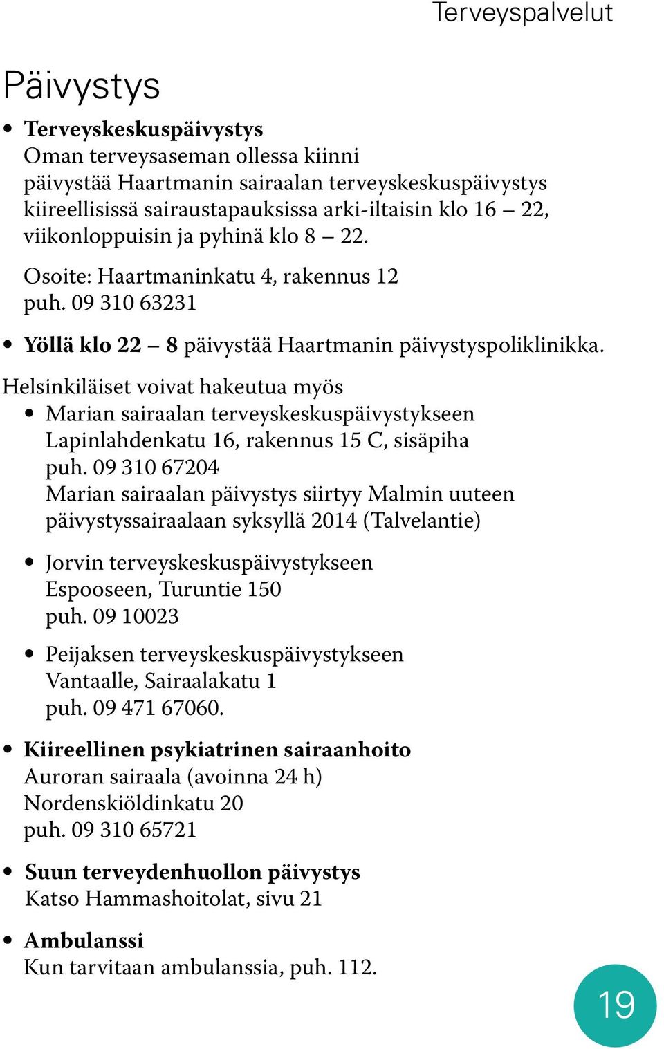 Helsinkiläiset voivat hakeutua myös Marian sairaalan terveyskeskuspäivystykseen Lapinlahdenkatu 16, rakennus 15 C, sisäpiha puh.