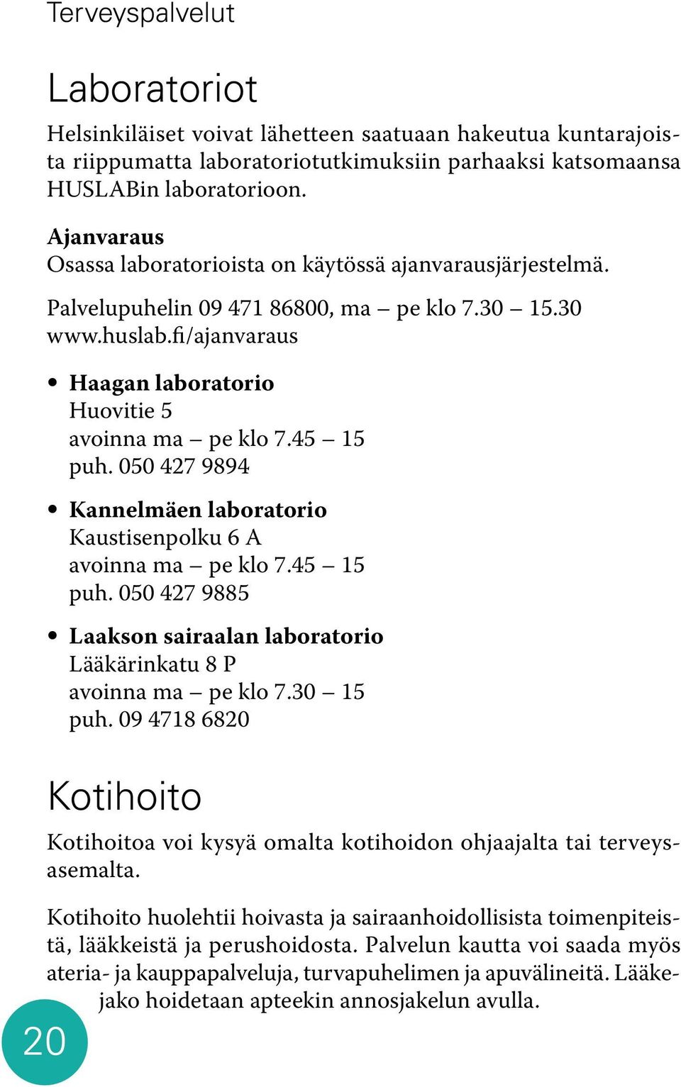 45 15 puh. 050 427 9894 Kannelmäen laboratorio Kaustisenpolku 6 A avoinna ma pe klo 7.45 15 puh. 050 427 9885 Laakson sairaalan laboratorio Lääkärinkatu 8 P avoinna ma pe klo 7.30 15 puh.