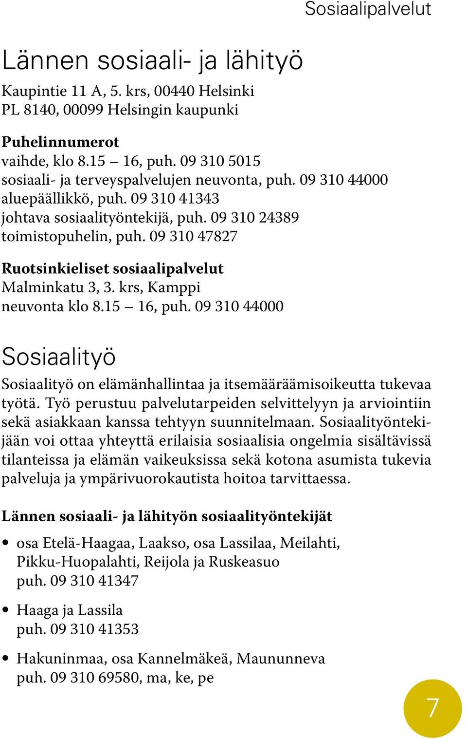 09 310 47827 Ruotsinkieliset sosiaalipalvelut Malminkatu 3, 3. krs, Kamppi neuvonta klo 8.15 16, puh. 09 310 44000 Sosiaalityö Sosiaalityö on elämänhallintaa ja itsemääräämisoikeutta tukevaa työtä.