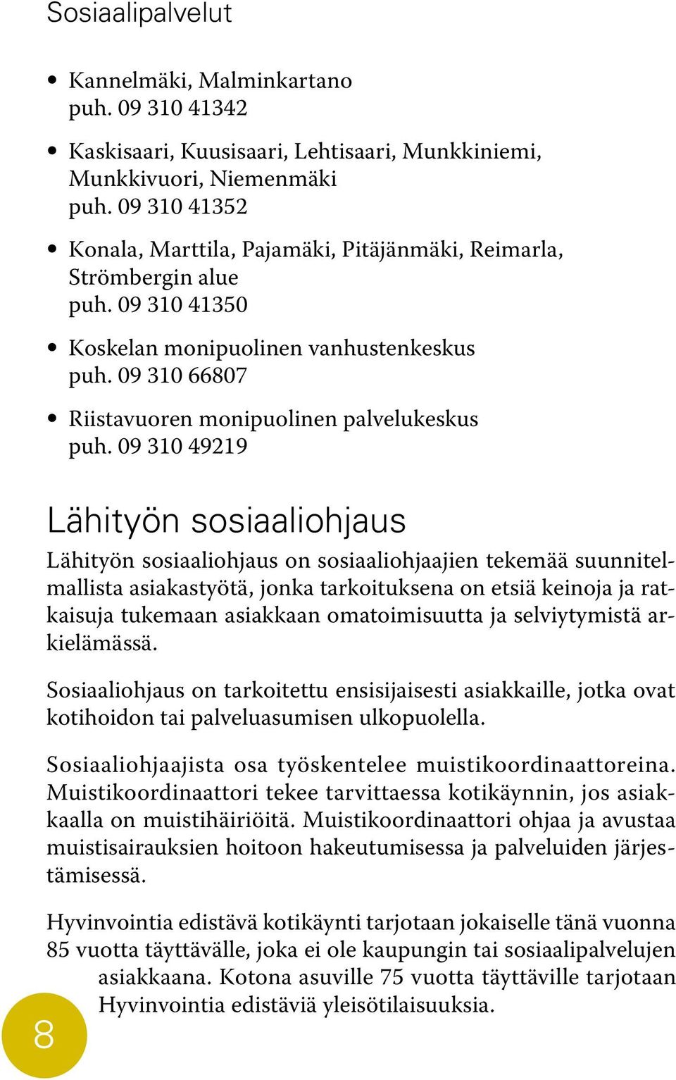 09 310 49219 Lähityön sosiaaliohjaus Lähityön sosiaaliohjaus on sosiaaliohjaajien tekemää suunnitelmallista asiakastyötä, jonka tarkoituksena on etsiä keinoja ja ratkaisuja tukemaan asiakkaan