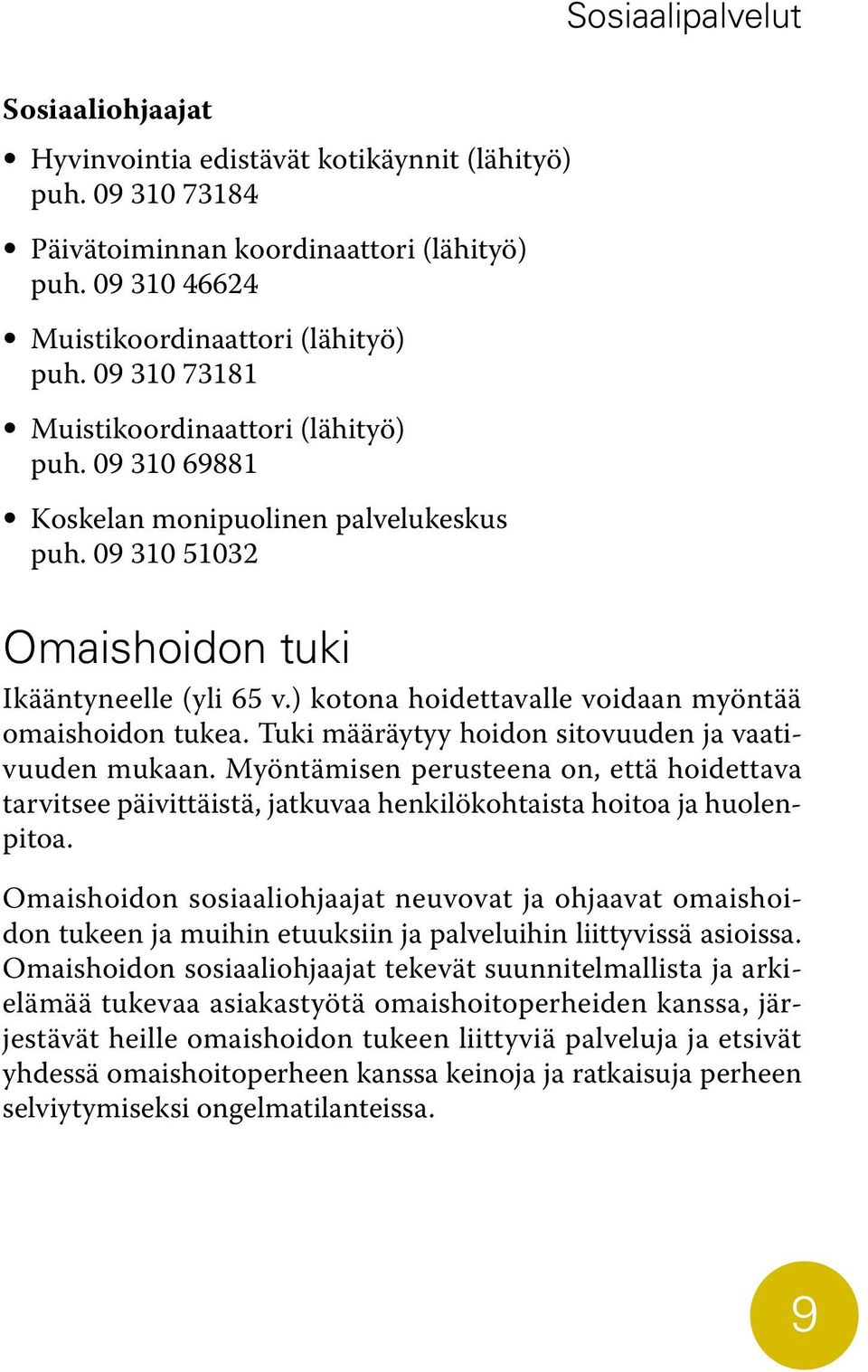 ) kotona hoidettavalle voidaan myöntää omaishoidon tukea. Tuki määräytyy hoidon sitovuuden ja vaativuuden mukaan.