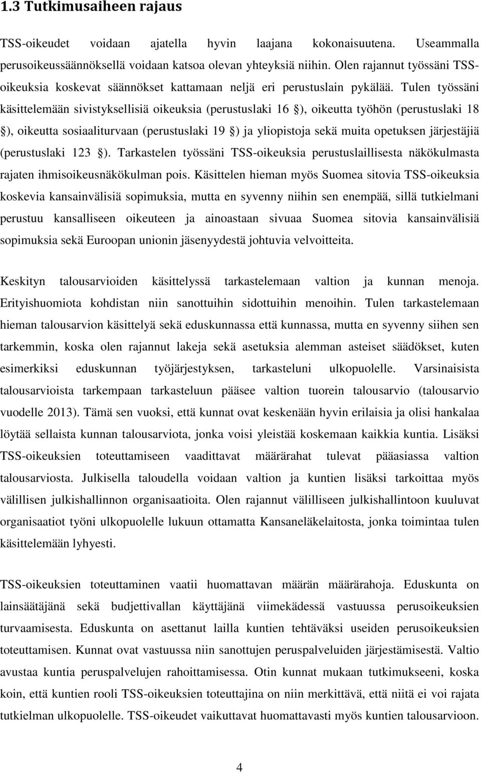 Tulen työssäni käsittelemään sivistyksellisiä oikeuksia (perustuslaki 16 ), oikeutta työhön (perustuslaki 18 ), oikeutta sosiaaliturvaan (perustuslaki 19 ) ja yliopistoja sekä muita opetuksen