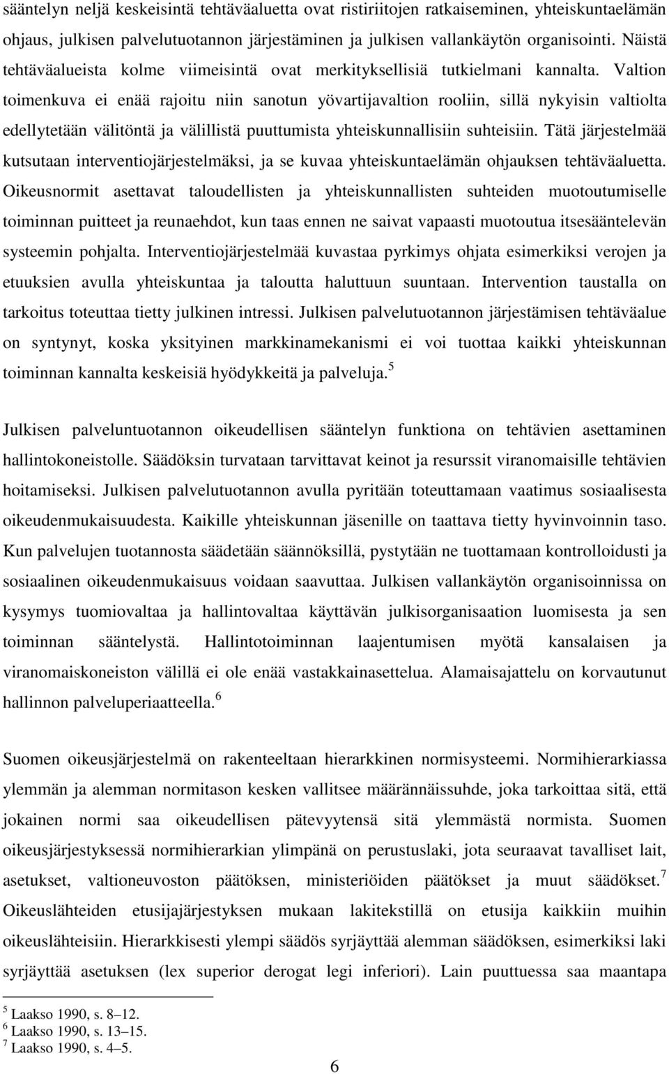 Valtion toimenkuva ei enää rajoitu niin sanotun yövartijavaltion rooliin, sillä nykyisin valtiolta edellytetään välitöntä ja välillistä puuttumista yhteiskunnallisiin suhteisiin.