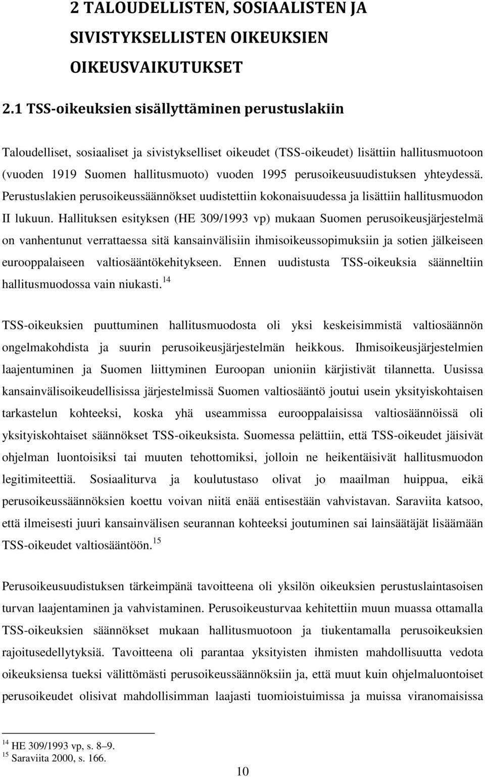 perusoikeusuudistuksen yhteydessä. Perustuslakien perusoikeussäännökset uudistettiin kokonaisuudessa ja lisättiin hallitusmuodon II lukuun.