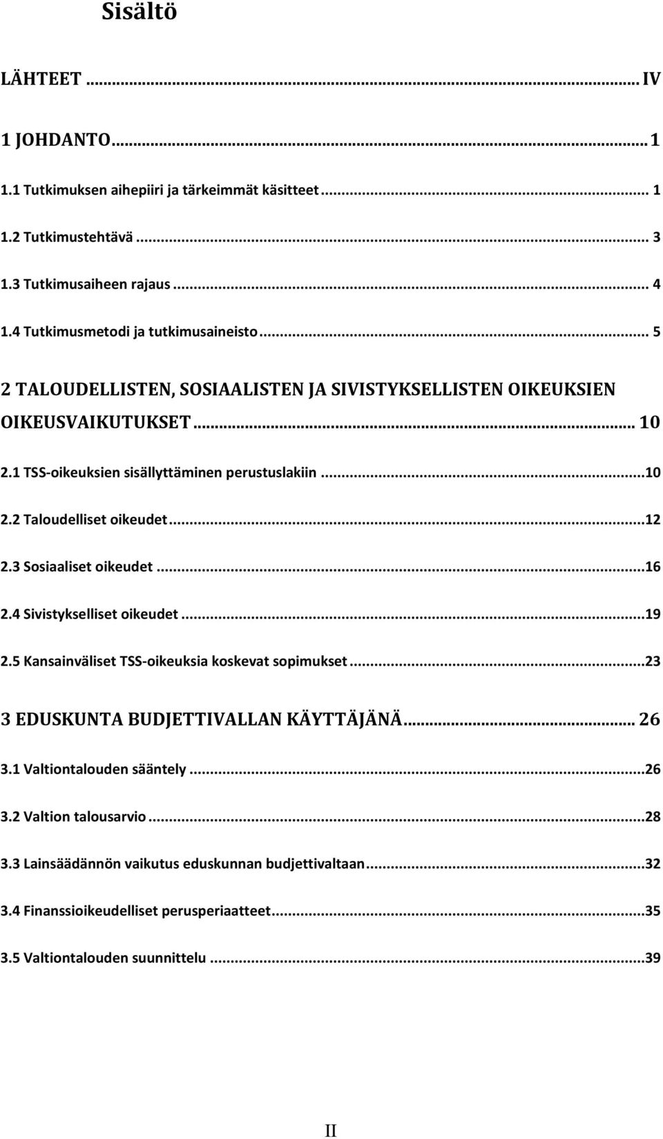 ..12 2.3 Sosiaaliset oikeudet...16 2.4 Sivistykselliset oikeudet...19 2.5 Kansainväliset TSS-oikeuksia koskevat sopimukset...23 3 EDUSKUNTA BUDJETTIVALLAN KÄYTTÄJÄNÄ... 26 3.