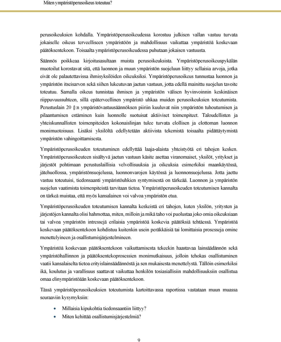 Toisaalta ympäristöperusoikeudessa puhutaan jokaisen vastuusta. Säännös poikkeaa kirjoitusasultaan muista perusoikeuksista.