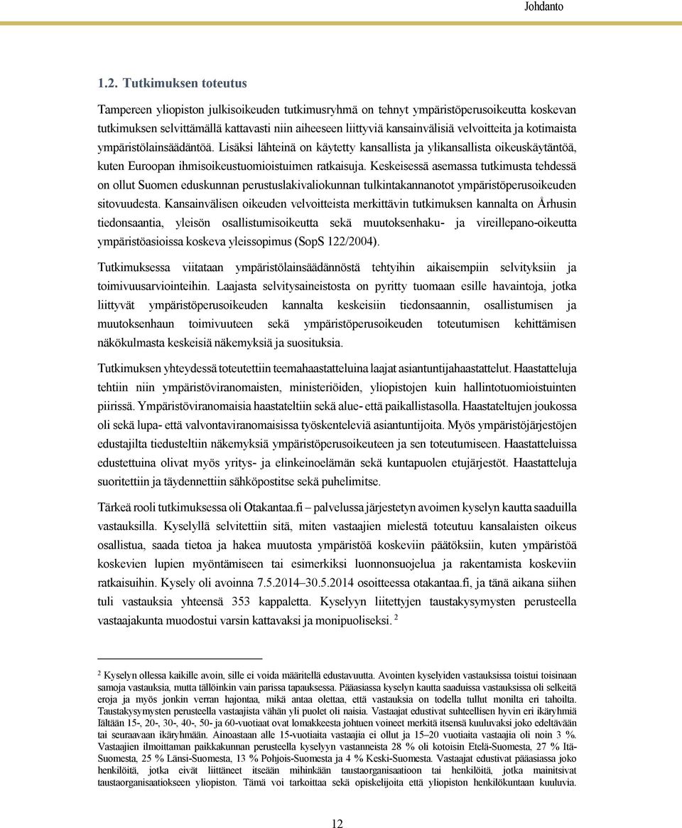 velvoitteita ja kotimaista ympäristölainsäädäntöä. Lisäksi lähteinä on käytetty kansallista ja ylikansallista oikeuskäytäntöä, kuten Euroopan ihmisoikeustuomioistuimen ratkaisuja.