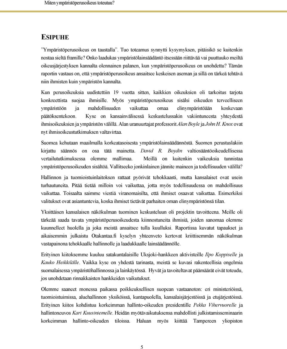 Tämän raportin vastaus on, että ympäristöperusoikeus ansaitsee keskeisen aseman ja sillä on tärkeä tehtävä niin ihmisten kuin ympäristön kannalta.