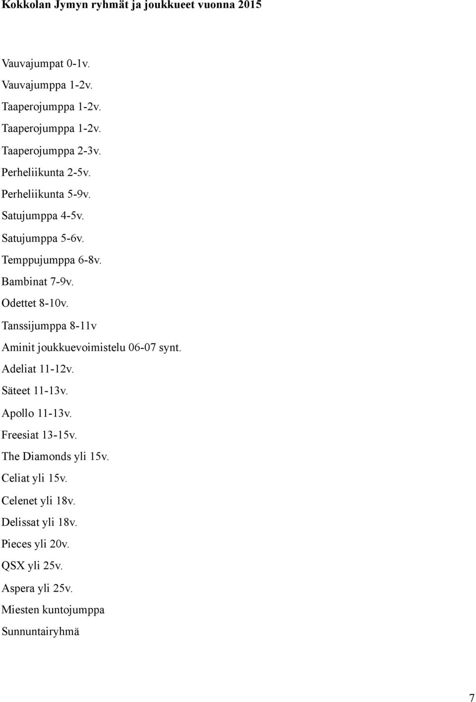 Tanssijumppa 8-11v Aminit joukkuevoimistelu 06-07 synt. Adeliat 11-12v. Säteet 11-13v. Apollo 11-13v. Freesiat 13-15v.