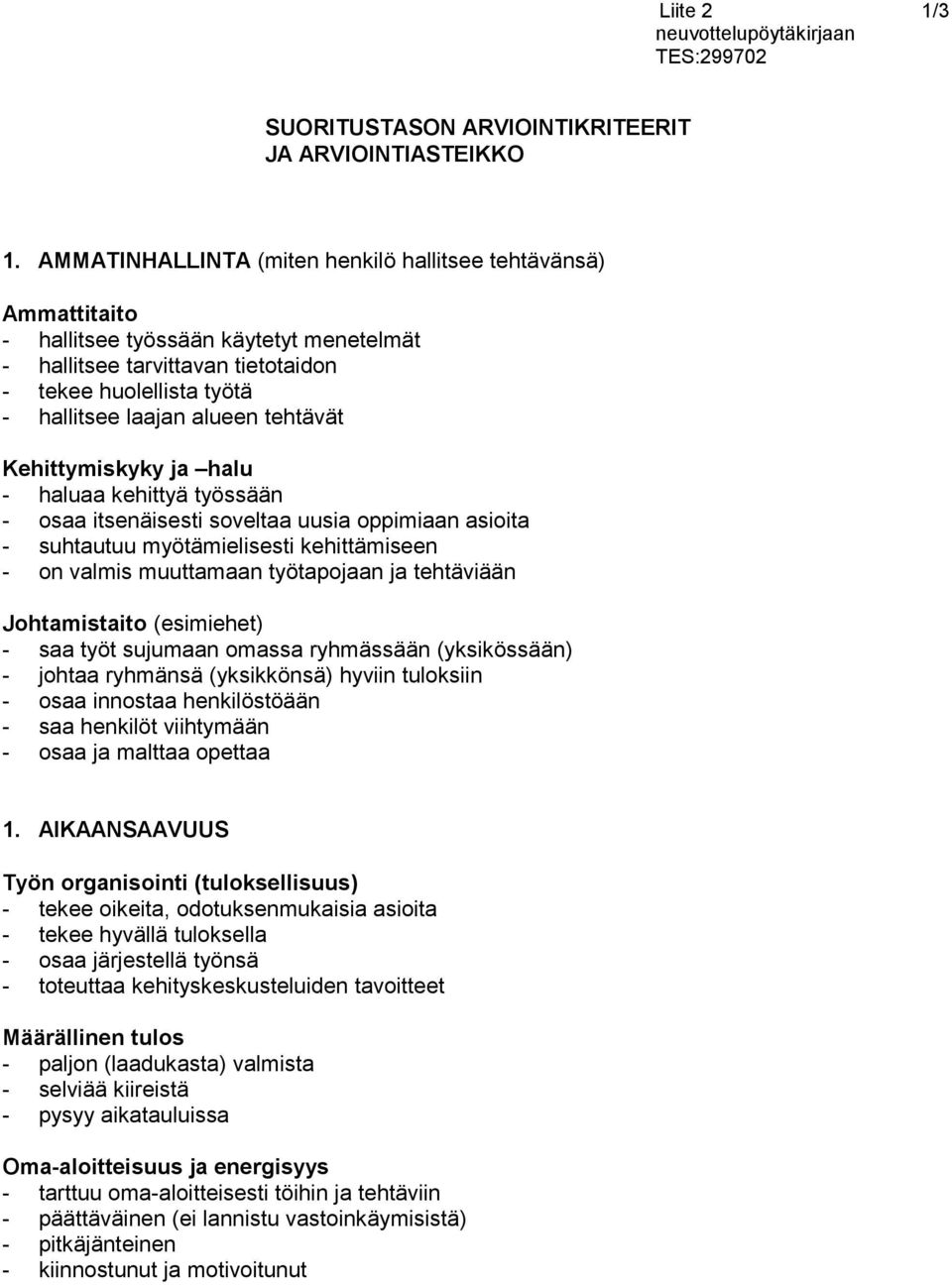 tehtävät Kehittymiskyky ja halu - haluaa kehittyä työssään - osaa itsenäisesti soveltaa uusia oppimiaan asioita - suhtautuu myötämielisesti kehittämiseen - on valmis muuttamaan työtapojaan ja