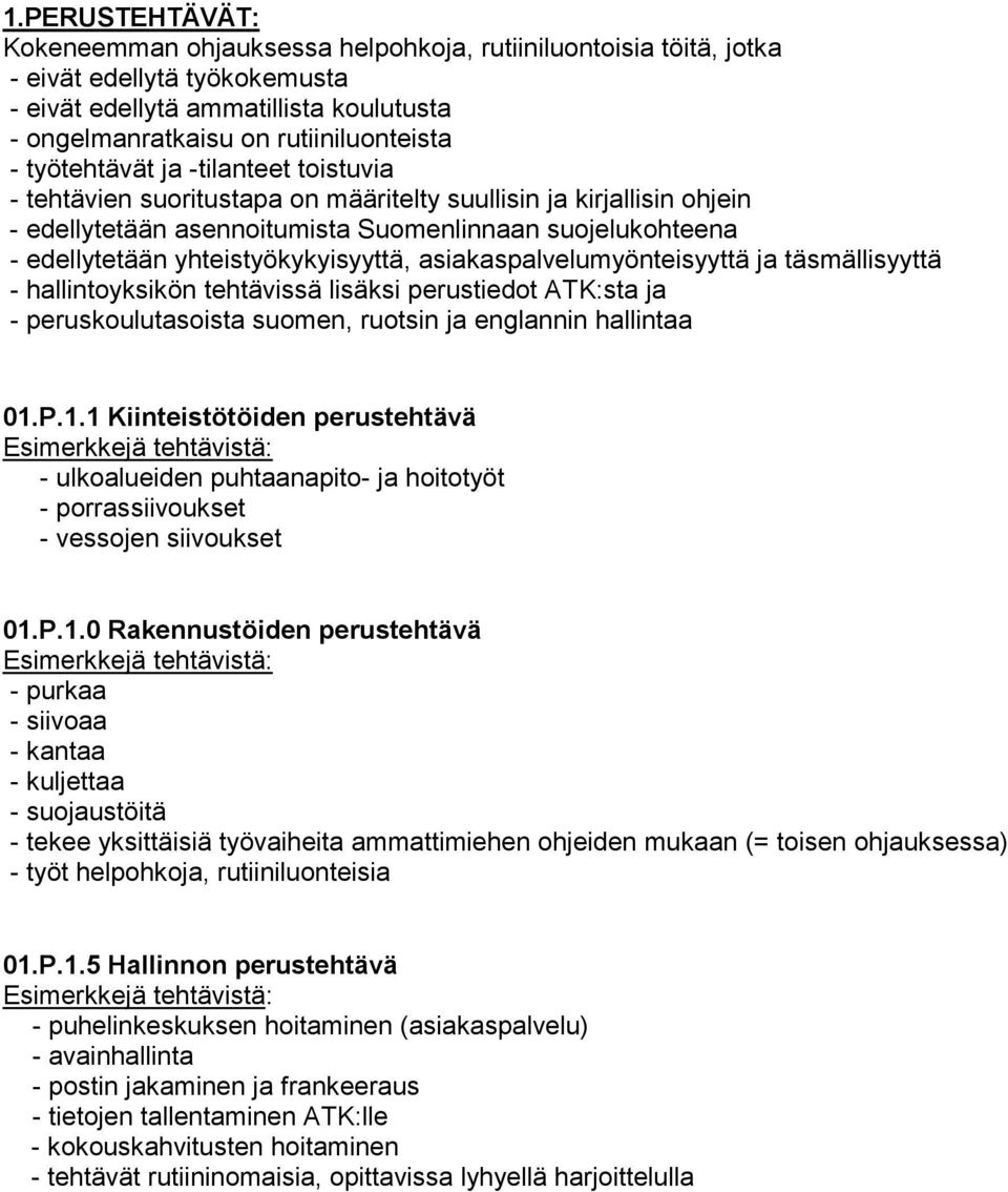 yhteistyökykyisyyttä, asiakaspalvelumyönteisyyttä ja täsmällisyyttä - hallintoyksikön tehtävissä lisäksi perustiedot ATK:sta ja - peruskoulutasoista suomen, ruotsin ja englannin hallintaa 01.