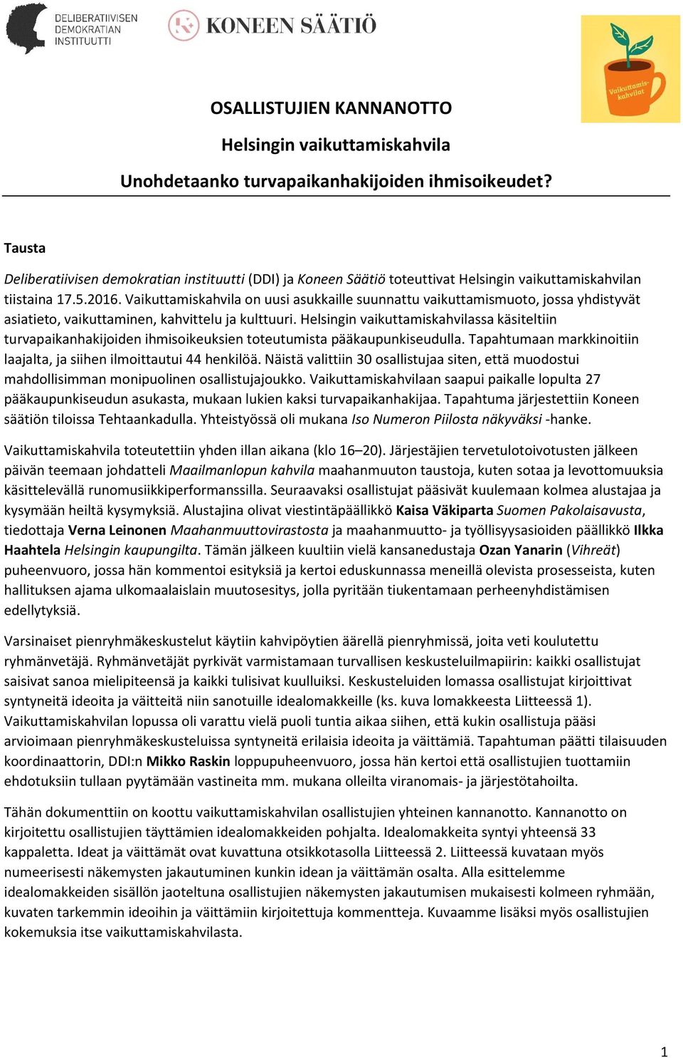 Vaikuttamiskahvila on uusi asukkaille suunnattu vaikuttamismuoto, jossa yhdistyvät asiatieto, vaikuttaminen, kahvittelu ja kulttuuri.