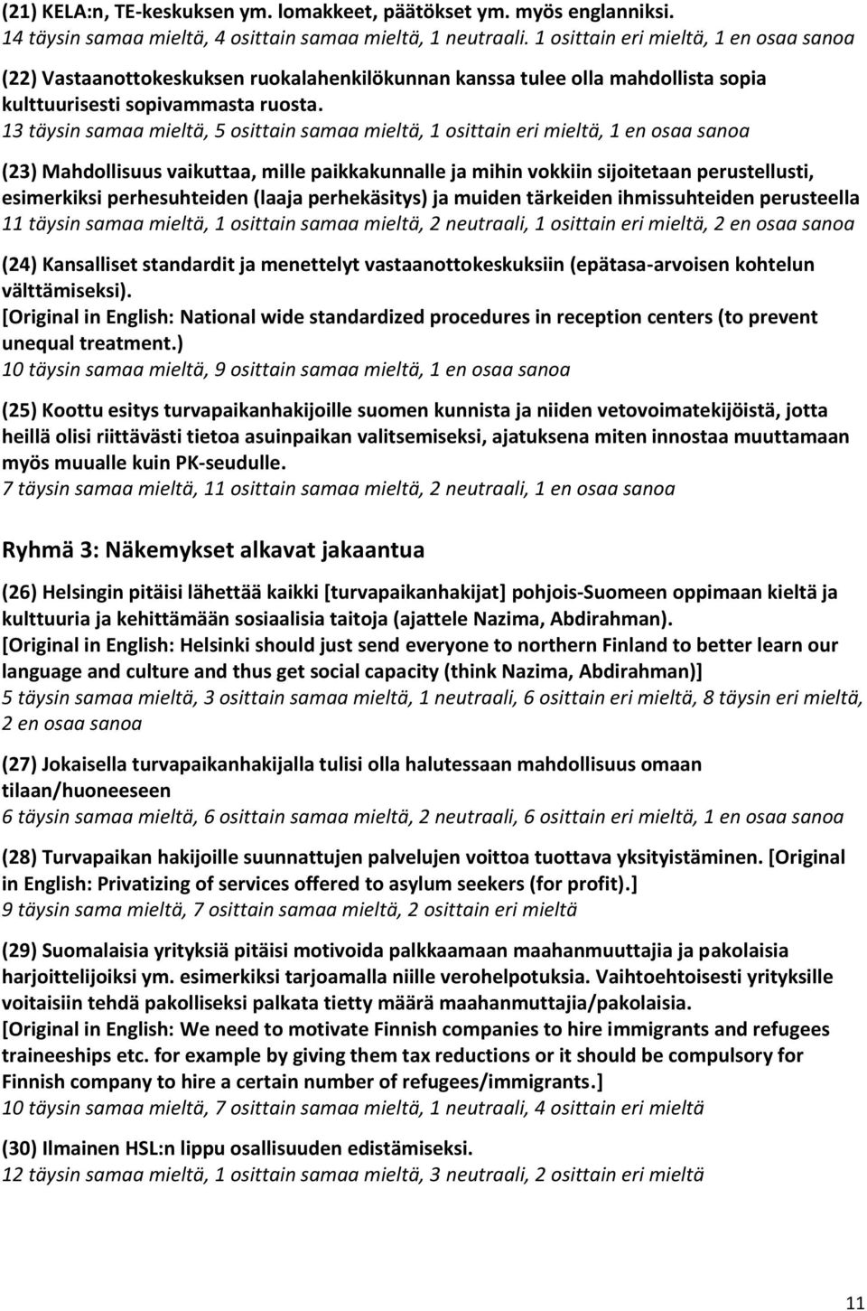 13 täysin samaa mieltä, 5 osittain samaa mieltä, 1 osittain eri mieltä, 1 en osaa sanoa (23) Mahdollisuus vaikuttaa, mille paikkakunnalle ja mihin vokkiin sijoitetaan perustellusti, esimerkiksi