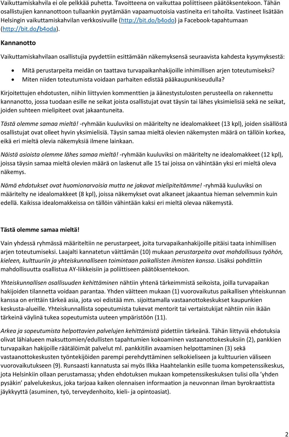 Kannanotto Vaikuttamiskahvilaan osallistujia pyydettiin esittämään näkemyksensä seuraavista kahdesta kysymyksestä: Mitä perustarpeita meidän on taattava turvapaikanhakijoille inhimillisen arjen